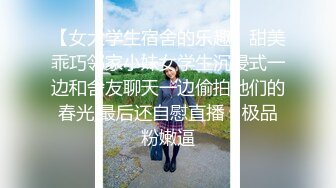 【女大学生宿舍的乐趣】甜美乖巧邻家小妹女学生沉浸式一边和舍友聊天一边偷拍她们的春光,最后还自慰直播，极品粉嫩逼