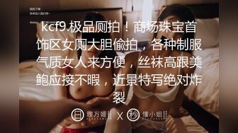 kcf9.极品厕拍！商场珠宝首饰区女厕大胆偸拍，各种制服气质女人来方便，丝袜高跟美鲍应接不暇，近景特写绝对炸裂